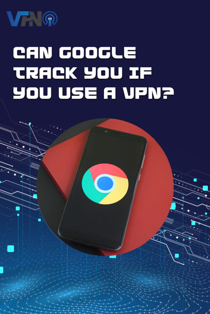 Can Google track you if you use a VPN?