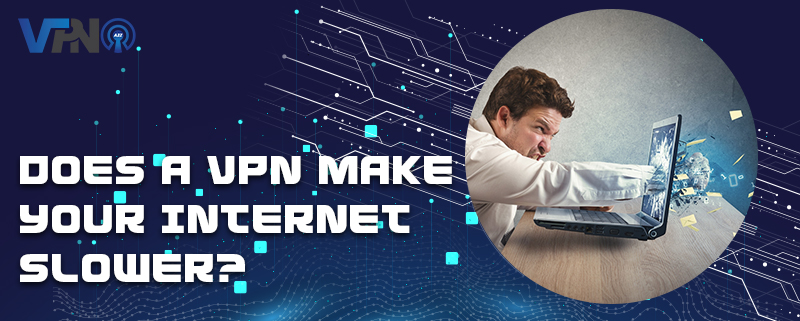 Does a VPN make your internet slower?