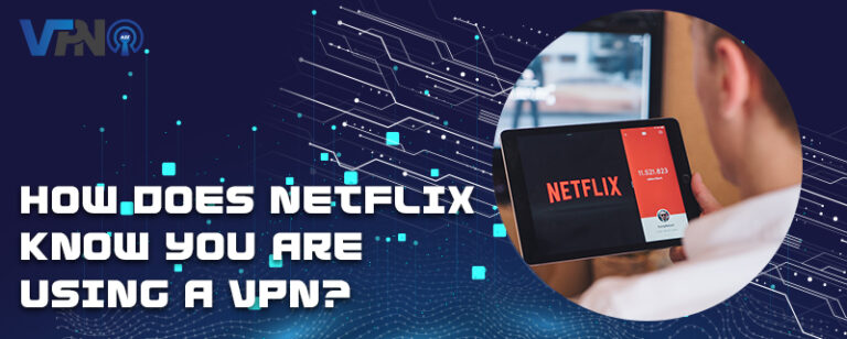 How does Netflix know you are using a VPN?